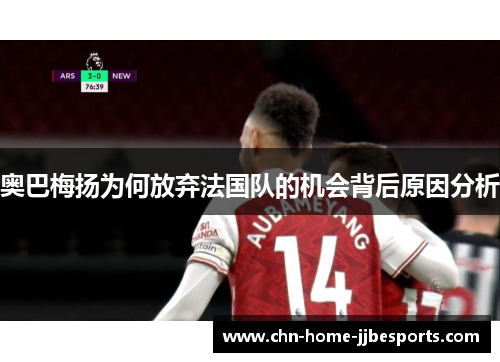 奥巴梅扬为何放弃法国队的机会背后原因分析