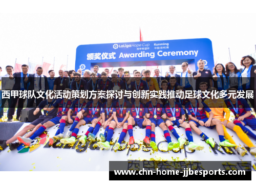 西甲球队文化活动策划方案探讨与创新实践推动足球文化多元发展 西甲球队文化活动策划方案探讨与创新实践推动足球文化多元发展