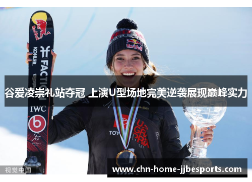 谷爱凌崇礼站夺冠 上演U型场地完美逆袭展现巅峰实力 谷爱凌崇礼站夺冠 上演U型场地完美逆袭展现巅峰实力