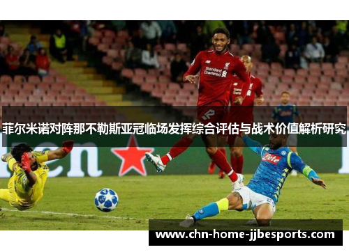 菲尔米诺对阵那不勒斯亚冠临场发挥综合评估与战术价值解析研究 菲尔米诺对阵那不勒斯亚冠临场发挥综合评估与战术价值解析研究