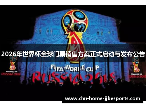 2026年世界杯全球门票销售方案正式启动与发布公告 2026年世界杯全球门票销售方案正式启动与发布公告