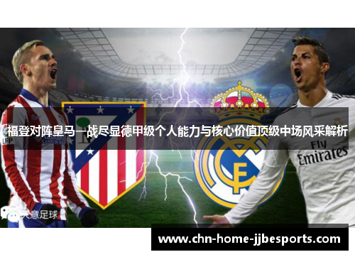 福登对阵皇马一战尽显德甲级个人能力与核心价值顶级中场风采解析 福登对阵皇马一战尽显德甲级个人能力与核心价值顶级中场风采解析