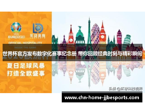 世界杯官方发布数字化赛事纪念册 带你回顾经典时刻与精彩瞬间 世界杯官方发布数字化赛事纪念册 带你回顾经典时刻与精彩瞬间